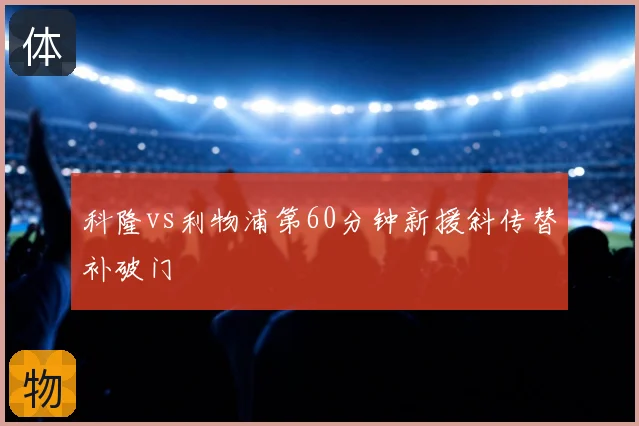 科隆vs利物浦第60分钟新援斜传替补破门