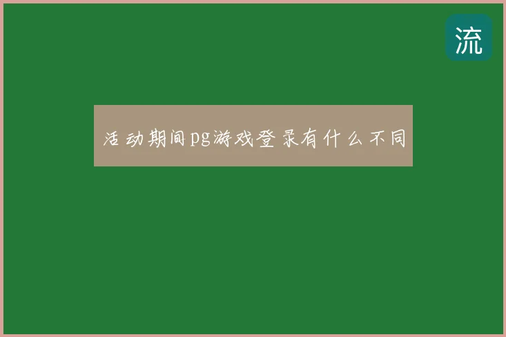 活动期间pg游戏登录有什么不同