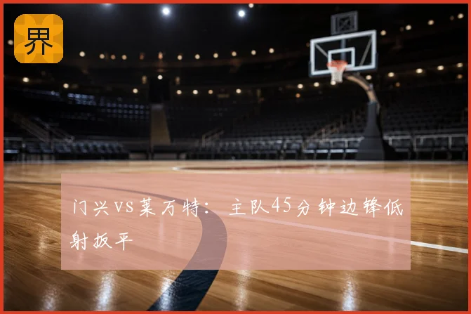 门兴vs莱万特：主队45分钟边锋低射扳平